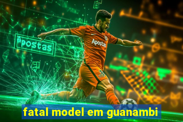 fatal model em guanambi